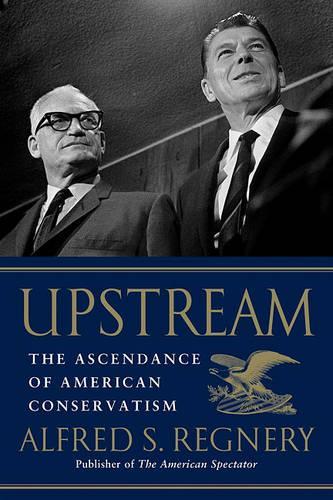 Upstream: The Ascendance of American Conservatism(English)