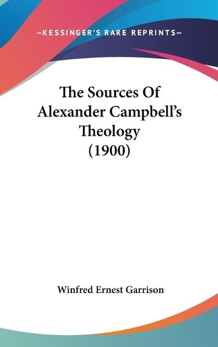 The Sources Of Alexander Campbell's Theology (1900)