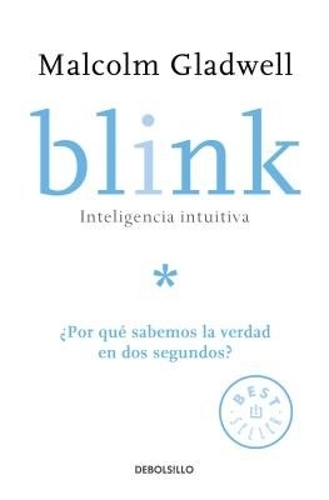 Blink: Inteligencia intuitiva: ¿Por qué sabemos la verdad en dos segundos? / Blink: The Power of Thinking Without Thinking