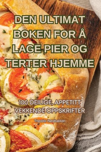Den Ultimat Boken for Å Lage Pier Og Terter Hjemme