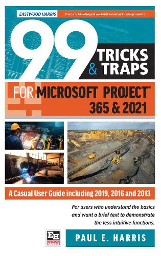 99 Tricks and Traps for Microsoft Project 365 and 2021: A Casual User Guide Including 2019, 2016 and 2013