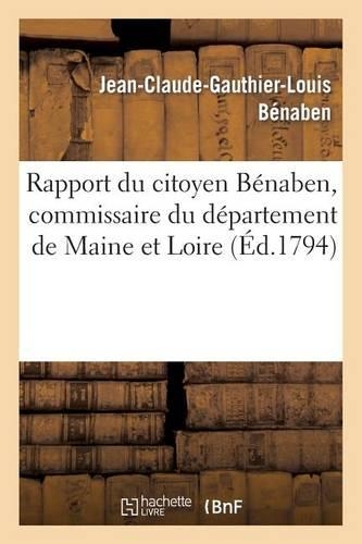 Rapport Du Citoyen Bénaben, Commissaire Du Département de Maine Et Loire: Près Des Armées Destinées À Combattre Les Rebèles de la Vendée...(Histoire)