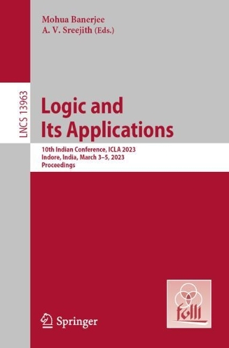 Logic and Its Applications: 10th Indian Conference, ICLA 2023, Indore, India, March 3–5, 2023, Proceedings(13963 Lecture Notes in Computer Science)