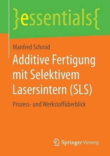 Additive Fertigung mit Selektivem Lasersintern (SLS): Prozess- und Werkstoffüberblick(essentials)