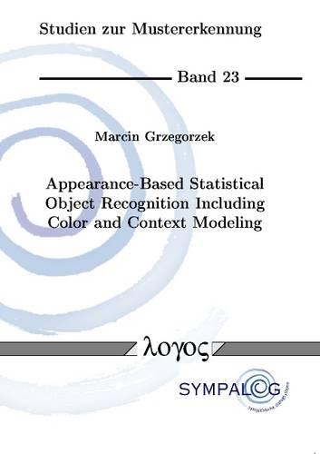 Appearance-Based Statistical Object Recognition Including Color and Context Modeling: (23 Studien Zur Mustererkennung)