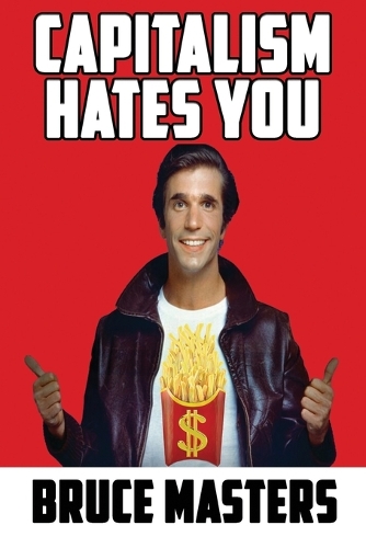 Capitalism Hates You