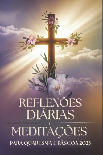 Reflexões Diárias e Meditações Para Quaresma e Páscoa 2025