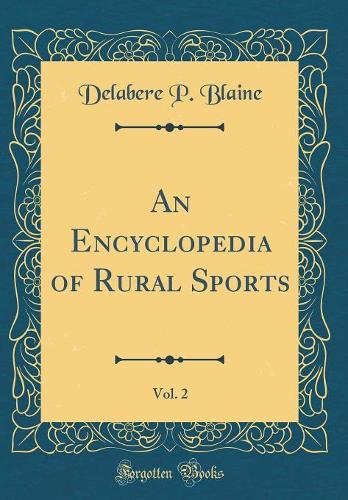 An Encyclopedia of Rural Sports, Vol. 2 (Classic Reprint)