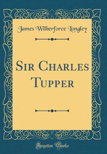 Sir Charles Tupper (Classic Reprint)