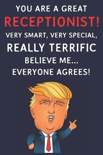 You Are A Great Receptionist! Very Smart, Very Special, Really Terrific Believe Me Everyone Agrees