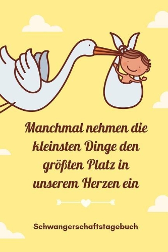 Manchmal Nehmen Die Kleinsten Dinge Den Größten Platz in Unserem Herzen Ein Schwangerschaftstagebuch: A5 Notizbuch kariert als Geschenk für Schwangere - Geschenkidee für werdene Mütter - Schwangerschafts-tagebuch - Kalender - Erinnerungsalbum
