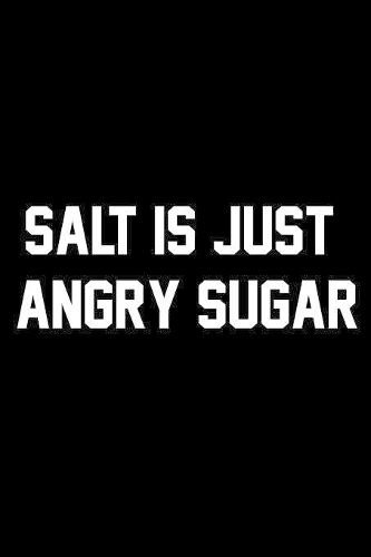 Salt Is Just Angry Sugar