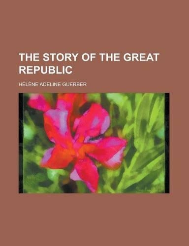 The Story of the Great Republic: (English)