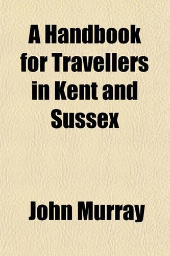 A Handbook for Travellers in Kent and Sussex