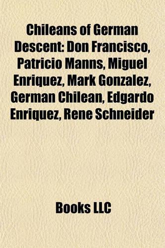 Chileans of German Descent: Don Francisco, Patricio Manns, Miguel Enriquez, Mark Gonzalez, German Chilean, Edgardo Enriquez, Rene Schneider(English)