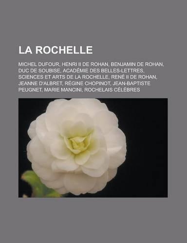 La Rochelle: Michel Dufour, Henri II de Rohan, Benjamin de Rohan, Duc de Soubise, Academie Des Belles-Lettres, Sciences Et Arts de La Rochelle, Rene II de Rohan,(French)