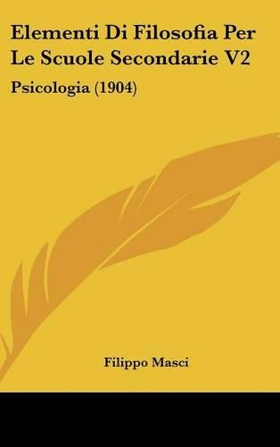 Elementi Di Filosofia Per Le Scuole Secondarie V2: Psicologia (1904)