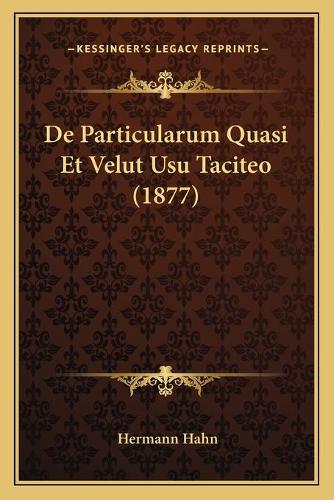 De Particularum Quasi Et Velut Usu Taciteo (1877): (Latin)
