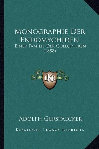 Monographie Der Endomychiden: Einer Familie Der Coleopteren (1858)(German)