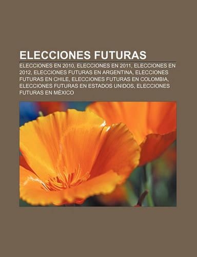 Elecciones Futuras: Elecciones En 2010, Elecciones En 2011, Elecciones En 2012, Elecciones Futuras En Argentina, Elecciones Futuras En Chile(Spanish)