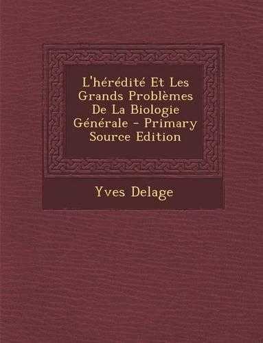 L'Heredite Et Les Grands Problemes de La Biologie Generale: (French)