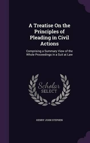 A Treatise on the Principles of Pleading in Civil Actions: Comprising a Summary View of the Whole Proceedings in a Suit at Law