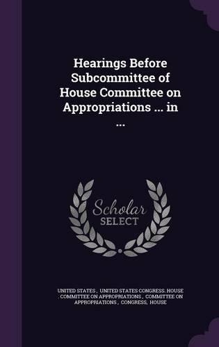 Hearings Before Subcommittee of House Committee on Appropriations ... in ...
