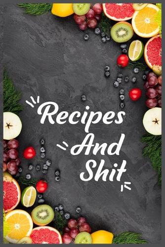 Recipes and Shit: Best women Food Cooking Design Blank Recipe Journal, Recipe journal hardcover to Write In Favorite Recipes and Notes, Cookbook Gift for Baking Speci