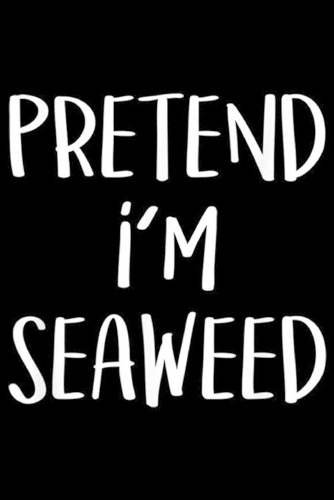 Pretend I'm Seaweed