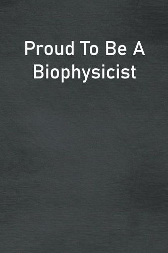 Proud To Be A Biophysicist