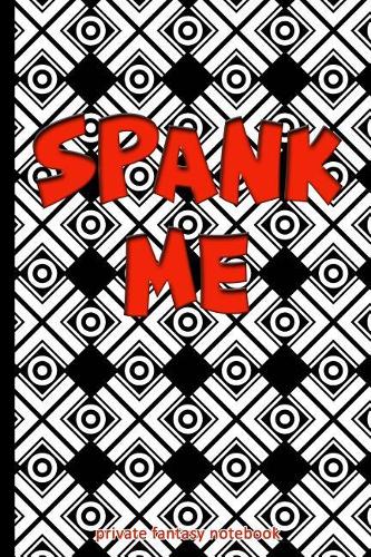 Spank Me: Private Fantasy Notebook