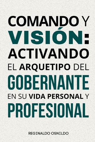 Comando y visión: activando el arquetipo del Gobernante en su vida personal y profesional