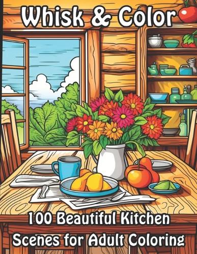 Whisk & Color: 100 Beautiful Kitchen Scenes for Adult Coloring
