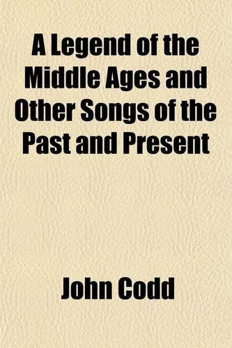 A Legend of the Middle Ages and Other Songs of the Past and Present