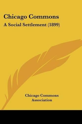 Chicago Commons: A Social Settlement (1899)(Paperback)