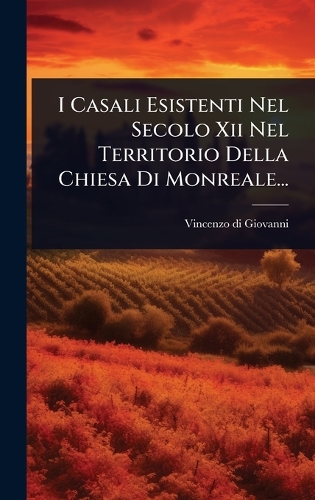 I Casali Esistenti Nel Secolo Xii Nel Territorio Della Chiesa Di Monreale...