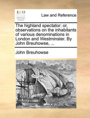 The Highland Spectator: Or, Observations on the Inhabitants of Various Denominations in London and Westminster. by John Breuhowse, ...(English)