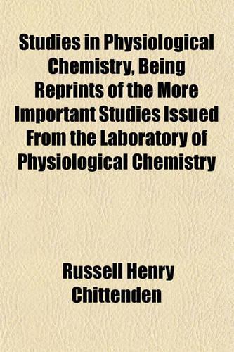 Studies in Physiological Chemistry, Being Reprints of the More Important Studies Issued from the Laboratory of Physiological Chemistry: (English)