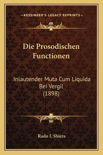 Die Prosodischen Functionen: Inlautender Muta Cum Liquida Bei Vergil (1898)(German)