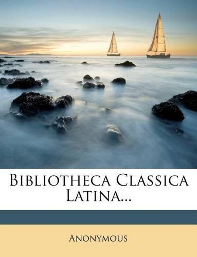 Bibliotheca Classica Latina...