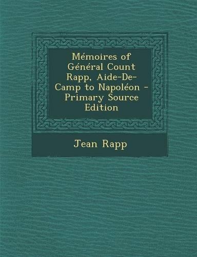 Memoires of General Count Rapp, Aide-de-Camp to Napoleon