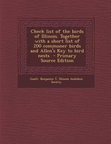 Check List of the Birds of Illinois. Together with a Short List of 200 Commoner Birds and Allen's Key to Bird Nests - Primary Source Edition