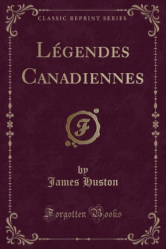 Légendes Canadiennes (Classic Reprint): (French)