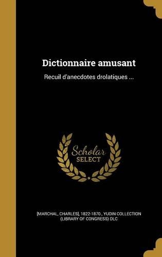 Dictionnaire Amusant: Recuil D'Anecdotes Drolatiques ...