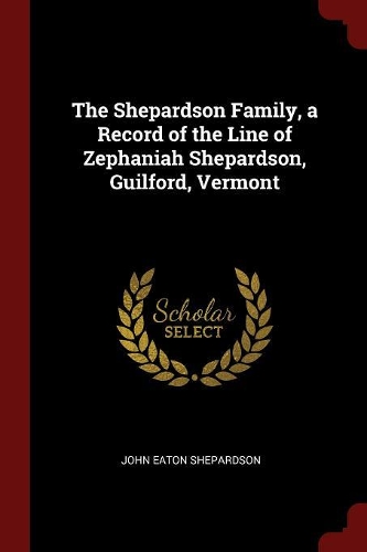 The Shepardson Family, a Record of the Line of Zephaniah Shepardson, Guilford, Vermont
