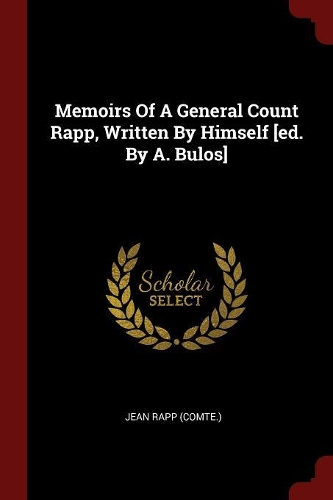 Memoirs of a General Count Rapp, Written by Himself [ed. by A. Bulos]