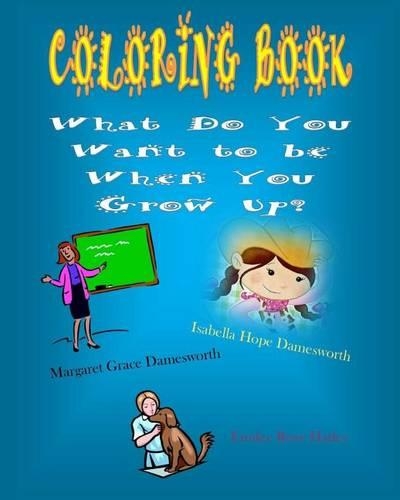 Coloring Book What Do You Want To Be When You Grow Up?: (1 What Do You Want to Be When You Grow Up?)