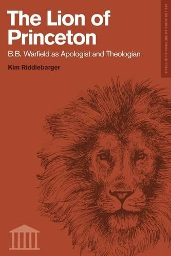 The Lion of Princeton: B.B. Warfield as Apologist and Theologian(Studies in Historical and Systematic Theology)