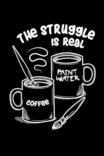 The Struggle Is Real: Dot Grid Notebook, Dotted Journal Pages For Notes, Bullet Planner Or Organizer For Fine Artist, Art Students And All Art Lovers (6 x 9; 120 Pages)