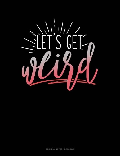 Lets Get Weird: Cornell Notes Notebook(748 Cornell Notes Notebook)